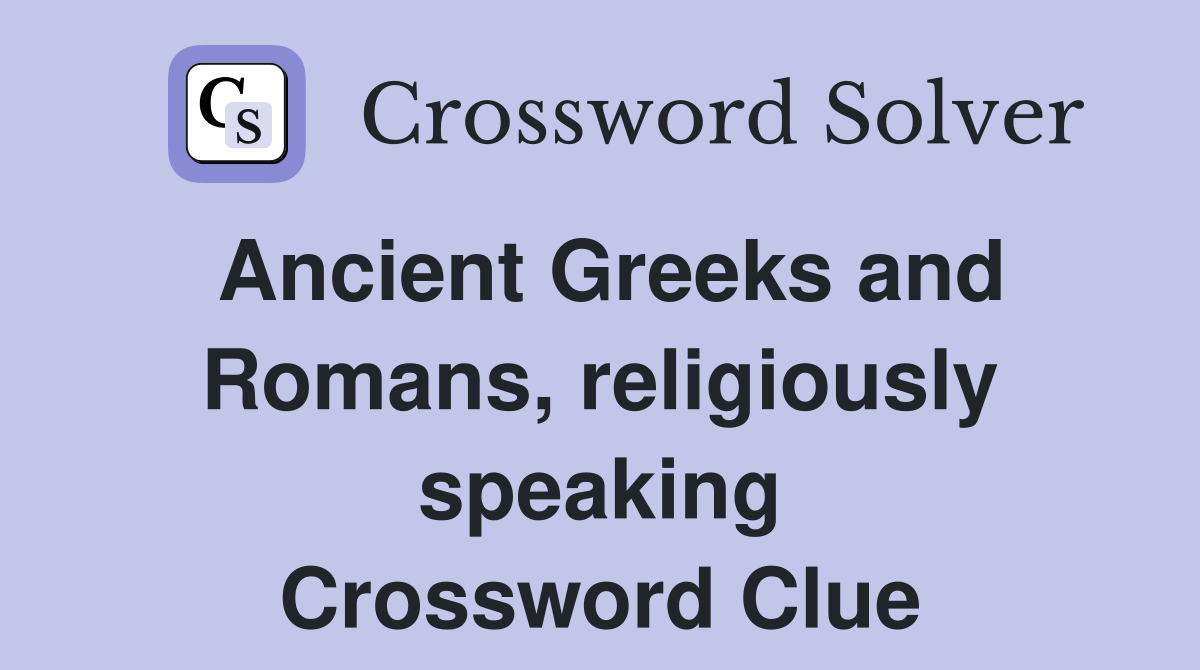 Ancient Greeks and Romans, religiously speaking Crossword Clue